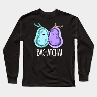 Bac-atcha Cute Biology Bacteria Pun Long Sleeve T-Shirt